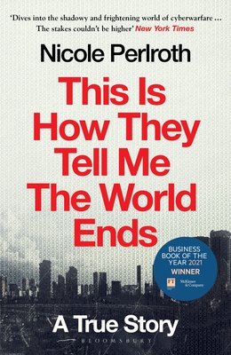 This Is How They Tell Me the World Ends: A True Story - Perlroth, Nicole