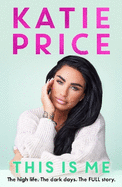 This Is Me: THE INSTANT NO.1 BESTSELLER: The high life. The dark times. The FULL story - the explosive new autobiography from Katie Price