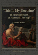 This Is My Doctrine: The Development of Mormon Theology