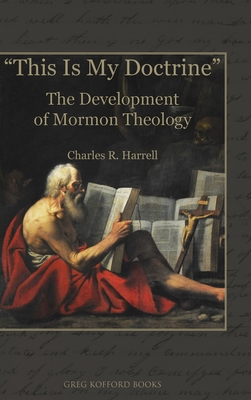 "This Is My Doctrine": The Development of Mormon Theology - Harrell, Charles R