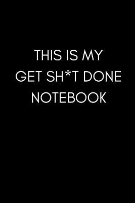 This Is My Get Sh*t Done Notebook: Funny Inspiring Work Notebook Blank Lined Pad (Adult Banter Desk Notepad Series) - Press, Laughforlife