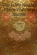 This Is My Holiday Movie Watching Journal: Thanksgiving Journal Gift For Best Friend, Sister, Daughter, Bestie - Cute Sparkly Spice Notebook For Her To Write In Films to Watch During Fall And Winter, To-Do List, Priorities, Quotes, Tasks, Notes...