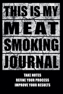 This Is My Meat Smoking Journal: The Smoker's Must-Have Accessory for Every Barbecue Enthusiast - Take Notes, Refine Process, Improve Result - Become the BBQ Guru