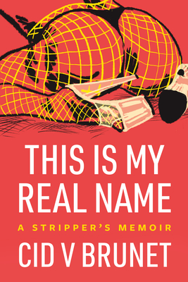 This Is My Real Name: A Stripper's Memoir - Brunet, Cid V