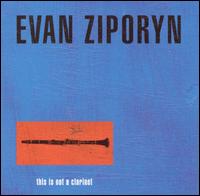 This Is Not a Clarinet - Evan Ziporyn