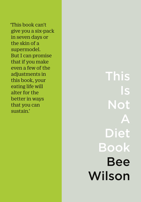 This Is Not a Diet Book: A User's Guide to Eating Well - Wilson, Bee