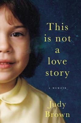 This Is Not a Love Story: A Memoir - Brown, Judy