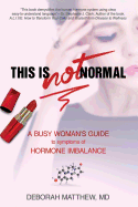 This Is NOT Normal!: A Busy Woman's Guide to Symptoms of Hormone Imbalance