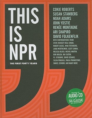 This Is NPR: The First Forty Years - Npr, and Roberts, Cokie (Foreword by), and Stamberg, Susan (Introduction by)