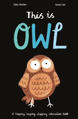 This Is Owl: A Flapping, Tapping, Clapping Interactive Book - Walden, Libby