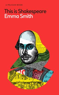 This Is Shakespeare: How to Read the World's Greatest Playwright - Smith, Emma