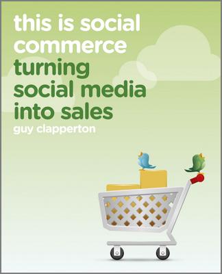 This is Social Commerce: Turning Social Media into Sales - Clapperton, Guy