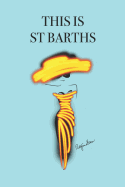 This Is St Barths: Stylishly illustrated little notebook to accompany you on your visit to this beautiful island.