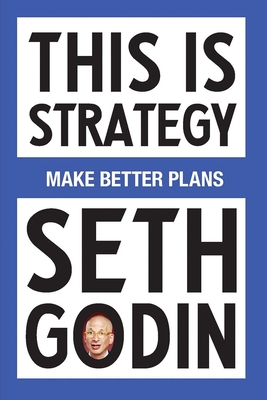 This Is Strategy: Make Better Plans (Create a Strategy to Elevate Your Career, Community & Life - College Graduation Gift) - Godin, Seth