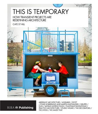 This is Temporary: how transient projects are redefining architecture - Hill, Cate St