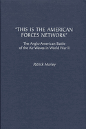 This Is the American Forces Network: The Anglo-American Battle of the Air Waves in World War II