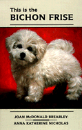 This Is the Bichon Frise - Brearley, Joan McDonald, and Nicholas, Anna K