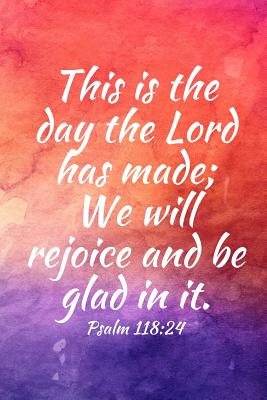 This is the day the Lord has made; We will rejoice and be glad in it: Teens, women, adults, Christians, church services, small Bible study groups, worship meetings, sermon notes, prayer requests, scripture references, notes, Bible study, homeschool, small - Works, Christian Faith