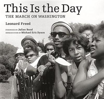 This Is the Day: The March on Washington - Freed, Leonard, and Bond, Julian (Foreword by), and Dyson, Michael Eric