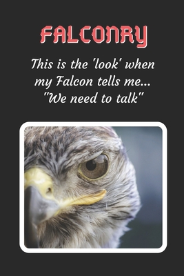 This Is The Look When My Falcon Says "We Need To Talk": Falconry Themed Novelty Lined Notebook / Journal To Write In Perfect Gift Item (6 x 9 inches) - Hub, Joy Books