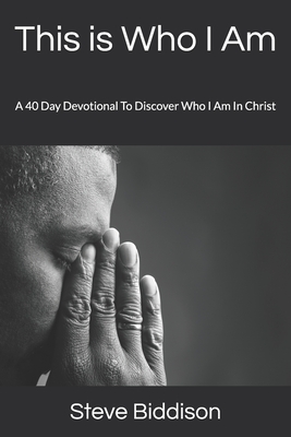 This is Who I Am: A 40 Day Devotional To Discover Who I Am In Christ - Biddison, Steve