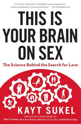 This Is Your Brain on Sex: The Science Behind the Search for Love - Sukel, Kayt
