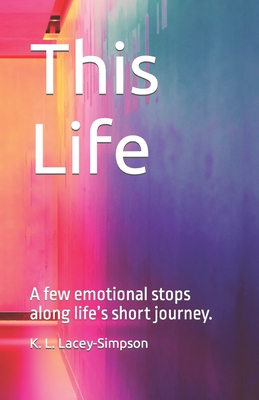 This Life: A few emotional stops along life's short journey. - Lacey, Nigel C (Editor), and Lacey-Simpson, K L