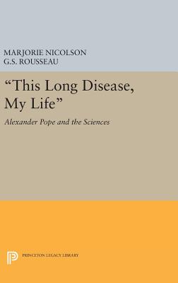 This Long Disease, My Life: Alexander Pope and the Sciences - Nicolson, Marjorie Hope, and Rousseau, George Sebastian
