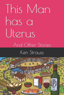 This Man has a Uterus: And Other Stories