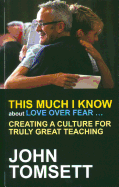 This Much I Know About Love Over Fear ...: Creating a Culture for Truly Great Teaching