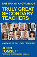 This Much I Know About Truly Great Secondary Teachers: (and what we can learn from them)
