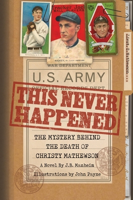 This Never Happened: The Mystery Behind the Death of Christy Mathewson: The Mystery Behind the Death of Christy Mathewson - Manheim, J B
