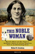 This Noble Woman: Myrtilla Miner and Her Fight to Establish a School for African American Girls in the Slaveholding South Volume 22