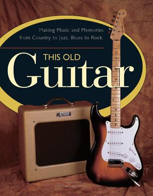 This Old Guitar: Making Music and Memories from Country to Jazz, Blues to Rock - Aldrich, Margret (Editor), and Dregni, Michael (Editor), and Murray, Charles Shaar (Photographer)