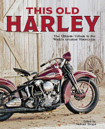 This Old Harley: The Ultimate Tribute to the World's Greatest Motorcycle