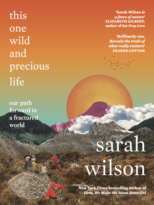 This One Wild and Precious Life: The path back to connection in a fractured world - Wilson, Sarah