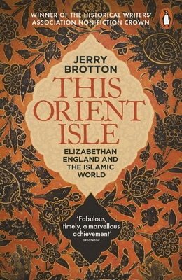 This Orient Isle: Elizabethan England and the Islamic World - Brotton, Jerry