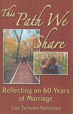 This Path We Share: Reflecting on 60 Years of Marriage - Hjelmstad, Lois Tschetter