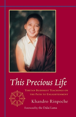 This Precious Life: Tibetan Buddhist Teachings on the Path to Enlightenment - Khandro
