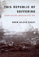 This Republic of Suffering: Death and the American Civil War - Faust, Drew Gilpin, President