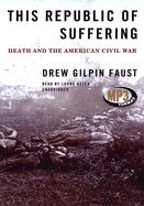 This Republic of Suffering: Death and the American Civil War - Faust, Drew Gilpin, President, and Raver, Lorna (Read by)