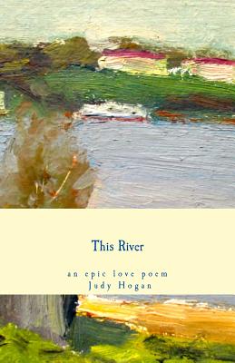 This River: an epic love poem - Hogan, Judy