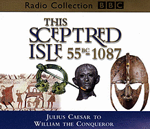 This Sceptred Isle: Julius Caesar to William the Conqueror 55BC-1087