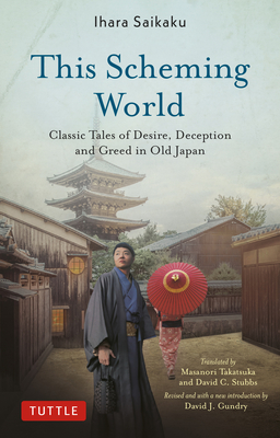 This Scheming World: Classic Tales of Desire, Deception and Greed in Old Japan - Saikaku, Ihara, and Takatsuka, Masanori (Translated by), and Stubbs, David C (Translated by)
