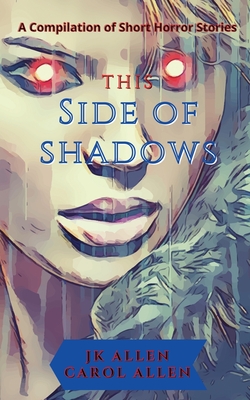 This Side of Shadows: A Compilation of Horror Shorts - Allen, Jk, and Allen, Carol
