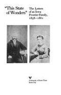 This State of Wonders: The Letters of an Iowa Frontier Family, 1858-1861 - Folmar, John K (Editor), and Folmar, John Kent (Photographer)