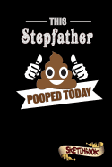 This Stepfather Pooped Today: Sketchbook, Funny Sarcastic Birthday Notebook Journal for Stepdads, Stepparents to Write on
