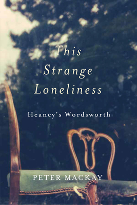This Strange Loneliness: Heaney's Wordsworth - MacKay, Peter