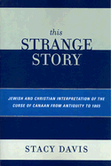 This Strange Story: Jewish and Christian Interpretation of the Curse of Canaan from Antiquity to 1865
