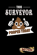 This Surveyor Pooped Today: Sketchbook, Funny Sarcastic Birthday Notebook Journal for Land Survey Professionals to Write on